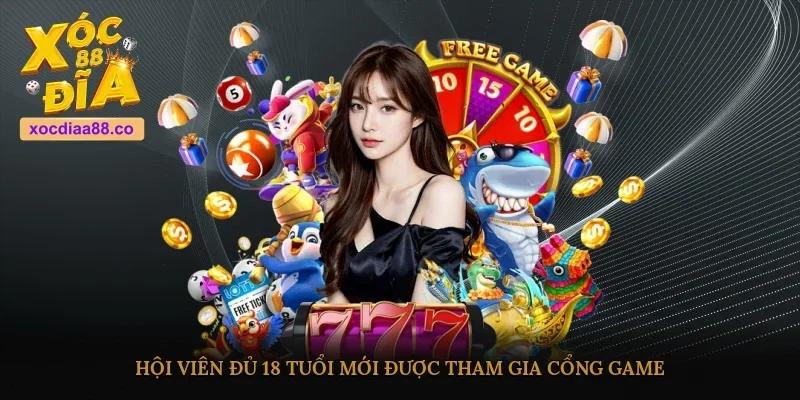 Hội viên đủ 18 tuổi mới được tham gia cổng game