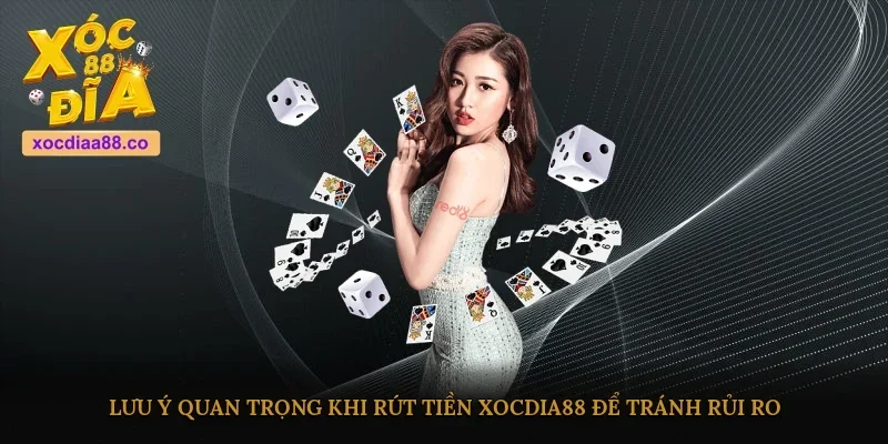 Lưu ý quan trọng khi rút tiền Xocdia88 để tránh rủi ro