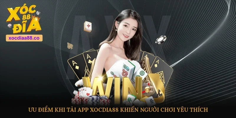 Ưu điểm khi tải app Xocdia88 khiến người chơi yêu thích