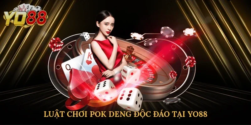 Luật chơi pok deng độc đáo tại Yo88